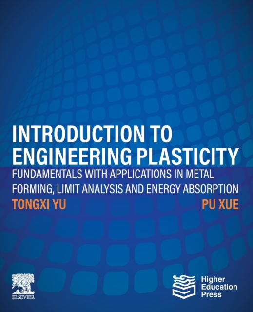 Introduction to Engineering Plasticity : Fundamentals with Applications in Metal Forming, Limit Analysis and Energy Absorption, Paperback / softback Book