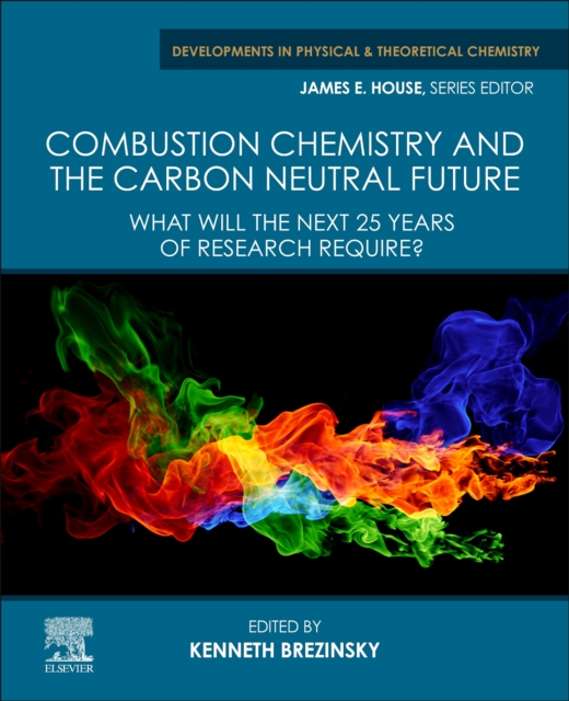 Combustion Chemistry and the Carbon Neutral Future : What will the Next 25 Years of Research Require?, Paperback / softback Book