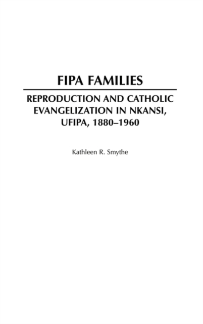 Fipa Families : Reproduction and Catholic Evangelization in Nkansi, Ufipa, 1880-1960, Hardback Book