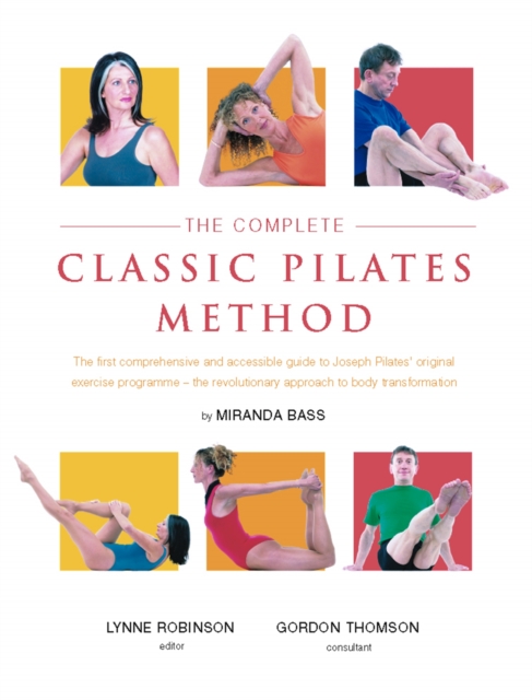 The Complete Classic Pilates Method : Centre Yourself with this Step-by-Step Approach to Joseph Pilates' Original Matwork Programme, Paperback / softback Book