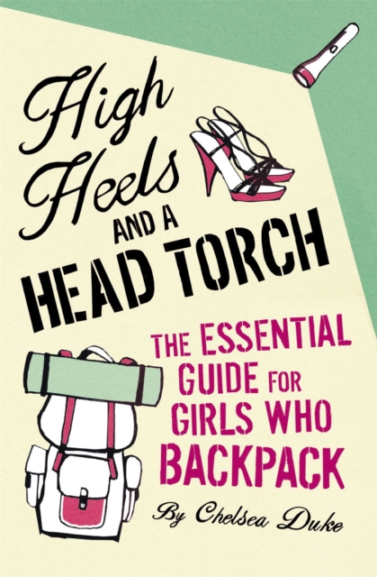 High Heels and a Head Torch : The Essential Guide For Girls Who Backpack, Paperback / softback Book
