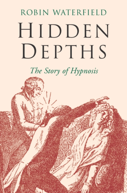 Hidden Depths : The Story of Hypnosis, Paperback Book