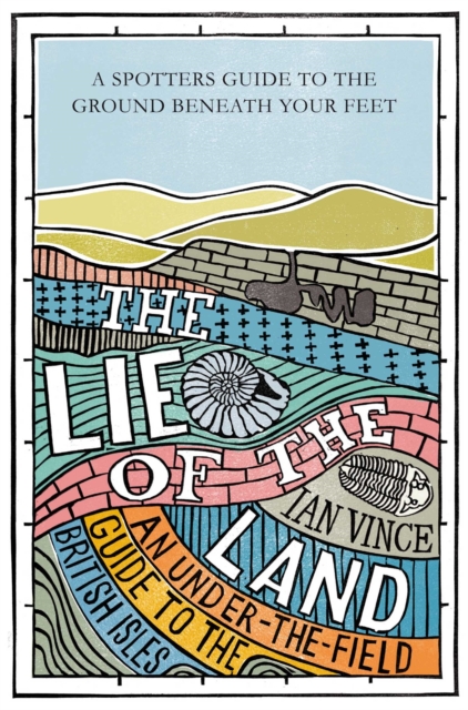 The Lie of the Land : An under-the-field guide to the British Isles, Paperback / softback Book