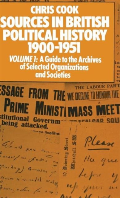 Sources in British Political History 1900-1951 : Volume I: A Guide to the Archives of Selected Organisations and Societies, Hardback Book