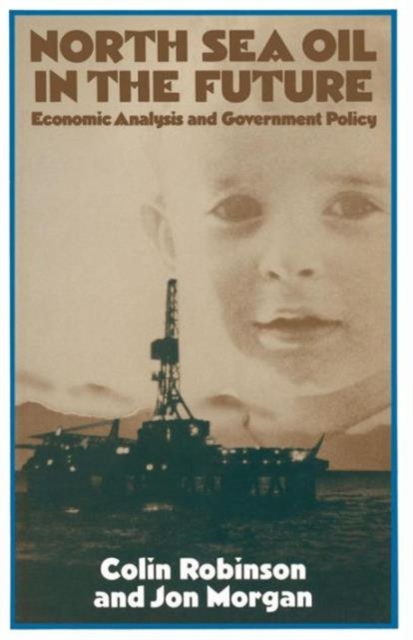 North Sea Oil in the Future : Economic Analysis and Government Policy, Paperback / softback Book