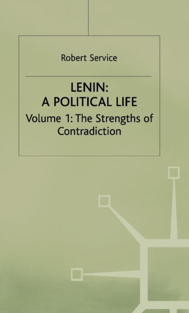 Lenin: A Political Life : Volume 1: The Strengths of Contradiction, Hardback Book