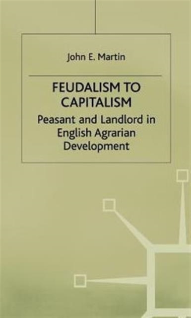 Feudalism to Capitalism : Peasant and Landlord in English Agrarian Development, Hardback Book