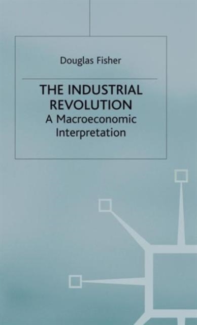 The Industrial Revolution : A Macroeconomic Interpretation, Hardback Book