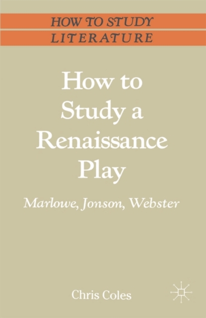 How to Study a Renaissance Play : Marlowe, Webster, Jonson, Paperback / softback Book
