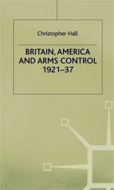 Britain, America and Arms Control 1921-37, Hardback Book