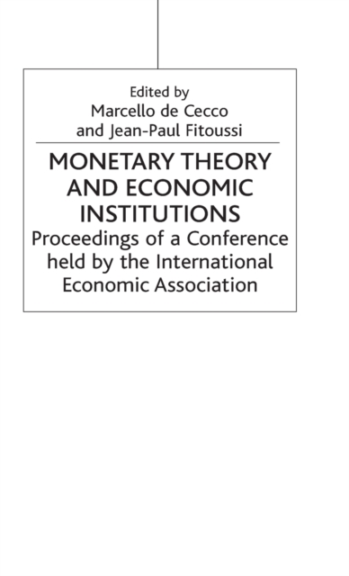 Monetary Theory and Economic Institutions : Proceedings of a Conference held by the International Economic Association at Fiesole, Florence, Italy, Hardback Book