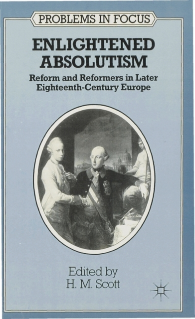 Enlightened Absolutism : Reform and Reformers in Later Eighteenth-Century Europe, Paperback / softback Book
