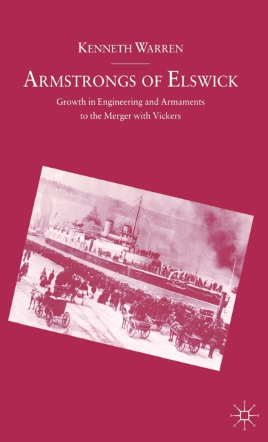 Armstrongs of Elswick : Growth In Engineering And Armaments To The Merger With Vickers, Hardback Book