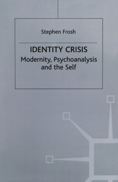 Identity Crisis : Modernity, Psychoanalysis and the Self, Paperback / softback Book