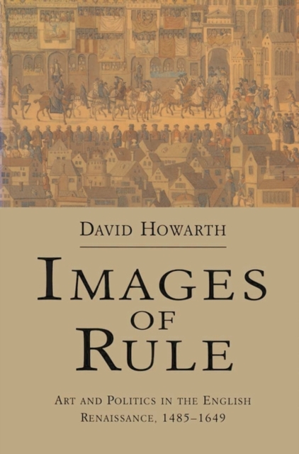 Images of Rule : Art and Politics in the English Renaissance, 1485-1649, Paperback / softback Book
