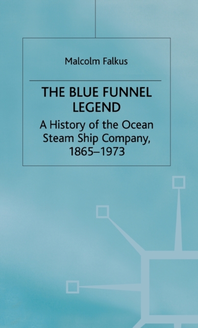 The Blue Funnel Legend : A History of the Ocean Steam Ship Company, 1865-1973, Hardback Book