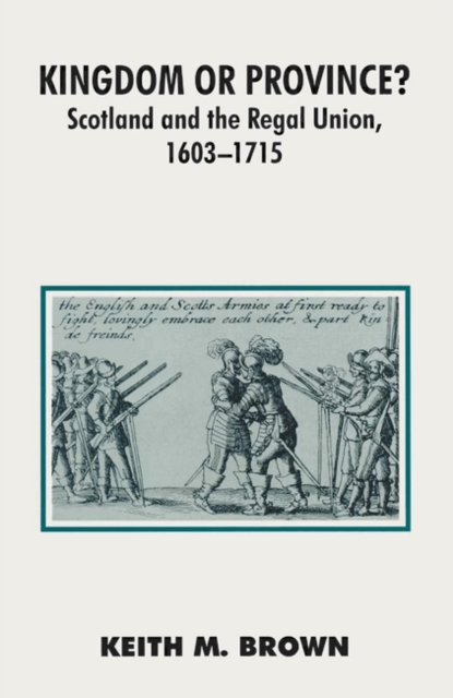 Kingdom or Province? : Scotland and the Regal Union 1603-1715, Paperback / softback Book