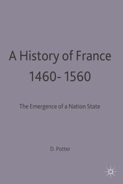 A History of France, 1460-1560 : The Emergence of a Nation State, Paperback / softback Book