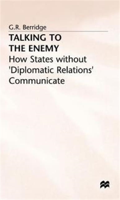 Talking to the Enemy : How States without 'Diplomatic Relations' Communicate, Hardback Book