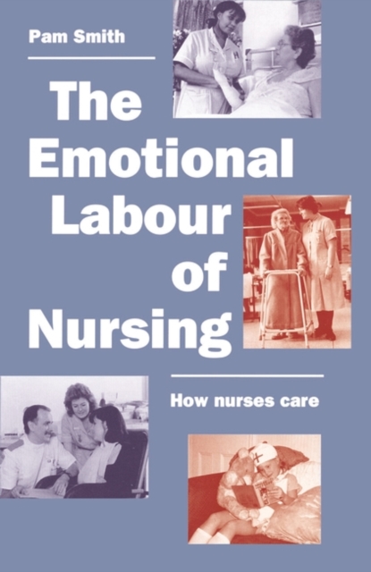 The Emotional Labour of Nursing : Its Impact on Interpersonal Relations, Management and Educational Environment, Paperback / softback Book
