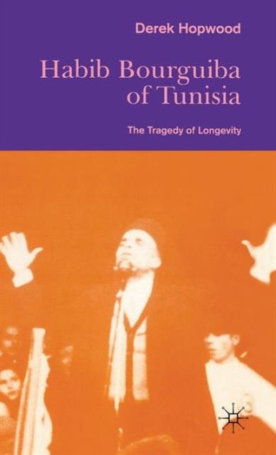 Habib Bourguiba of Tunisia : The Tragedy of Longevity, Hardback Book