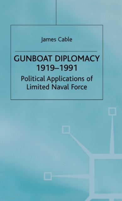 Gunboat Diplomacy 1919-1991 : Political Applications of Limited Naval Force, Hardback Book