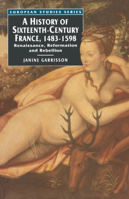 A History of Sixteenth Century France, 1483-1598 : Renaissance, Reformation and Rebellion, Paperback / softback Book