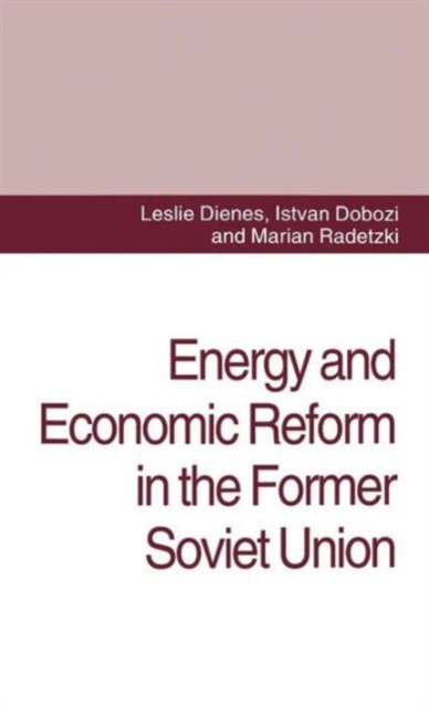 Energy and Economic Reform in the Former Soviet Union : Implications for Production, Consumption and Exports, and for the International Energy Markets, Hardback Book