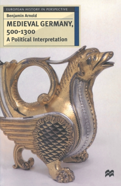 Medieval Germany, 500-1300 : A Political Interpretation, Hardback Book