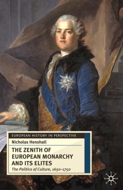 The Zenith of European Monarchy and its Elites : The Politics of Culture, 1650-1750, Hardback Book