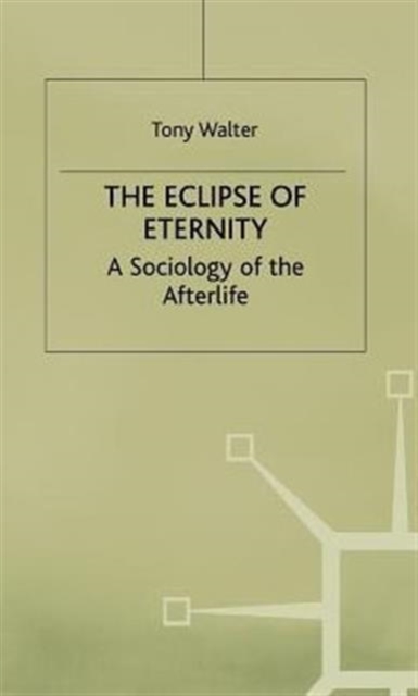 The Eclipse of Eternity : A Sociology of the Afterlife, Hardback Book