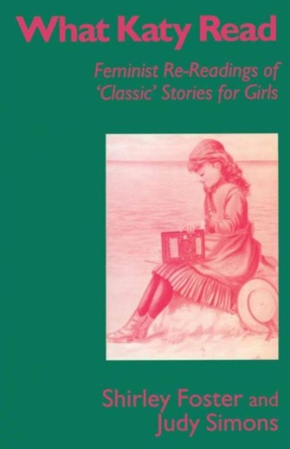 What Katy Read : Feminist Re-Readings of ‘Classic’ Stories for Girls, Paperback / softback Book