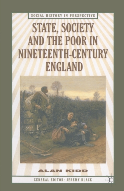 State, Society and the Poor in Nineteenth-Century England : In Nineteenth-Century England, Hardback Book