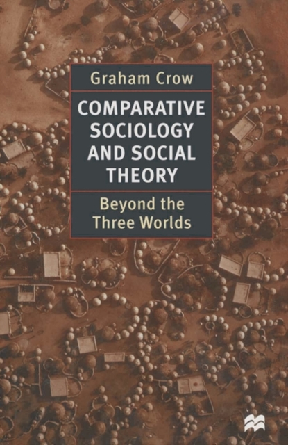 Comparative Sociology and Social Theory : Beyond the Three Worlds, Paperback / softback Book