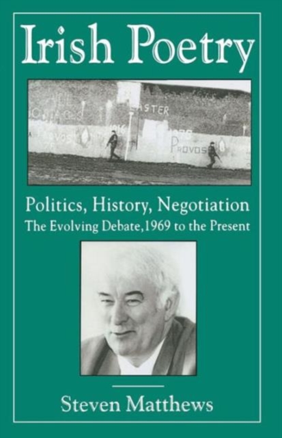 Irish Poetry: Politics, History, Negotiation : The Evolving Debate, 1969 to the Present, Paperback / softback Book