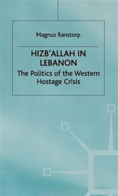 Hizb'Allah in Lebanon : The Politics of the Western Hostage Crisis, Hardback Book