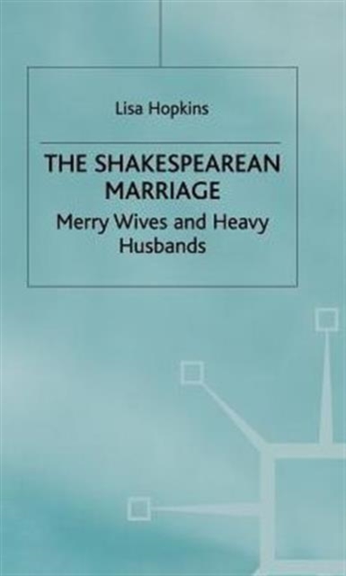 The Shakespearean Marriage : Merry Wives and Heavy Husbands, Hardback Book