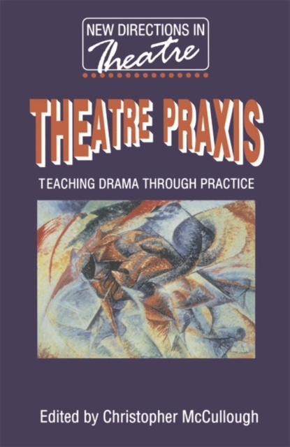 Theatre Praxis : Teaching Drama Through Practice, Paperback / softback Book