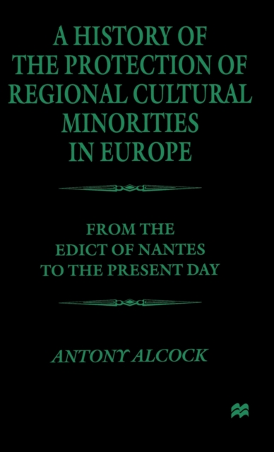 A History of the Protection of Regional Cultural Minorities in Europe : From the Edict of Nantes to the Present Day, Hardback Book