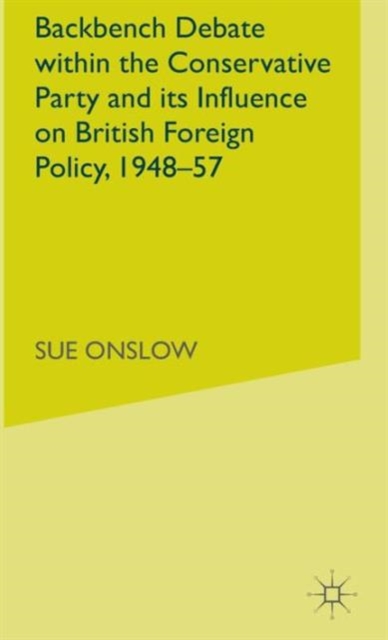 Backbench Debate within the Conservative Party and its Influence on British Foreign Policy, 1948-57, Hardback Book