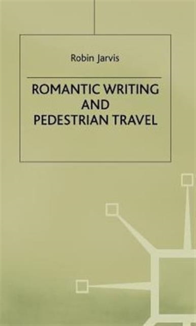 Romantic Writing and Pedestrian Travel, Hardback Book