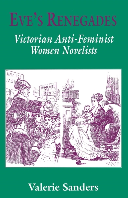 Eve's Renegades : Victorian Anti-Feminist Women Novelists, Paperback / softback Book