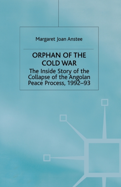 Orphan of the Cold War : The Inside Story of the Collapse of the Angolan Peace Process, 1992-93, Paperback / softback Book
