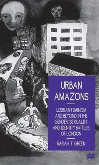 Urban Amazons : Lesbian Feminism and Beyond in the Gender, Sexuality and Identity Battles of London, Hardback Book