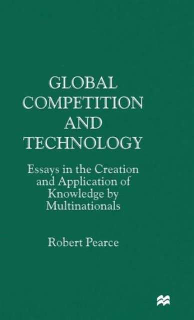 Global Competition and Technology : Essays in the Creation and Application of Knowledge by Multinationals, Hardback Book