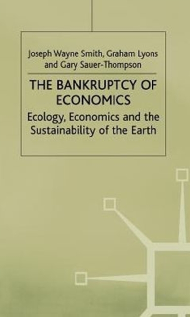 The Bankruptcy of Economics : Ecology, Economics and the Sustainability of Earth, Hardback Book