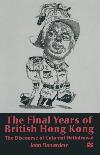 The Final Years of British Hong Kong : The Discourse of Colonial Withdrawal, Paperback / softback Book