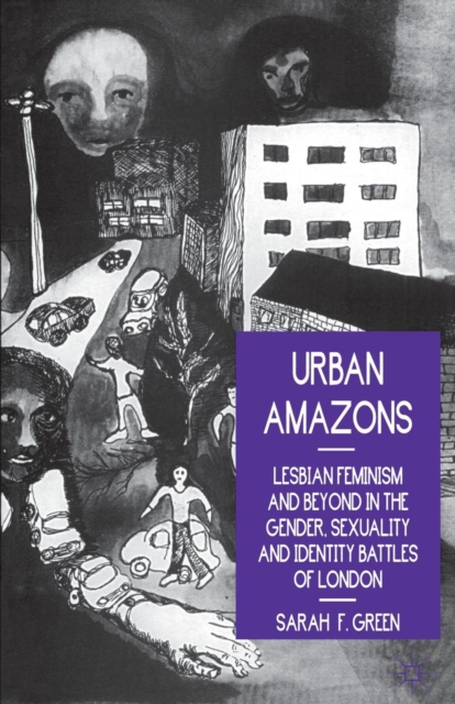 Urban Amazons : Lesbian Feminism and Beyond in the Gender, Sexuality and Identity Battles of London, Paperback Book