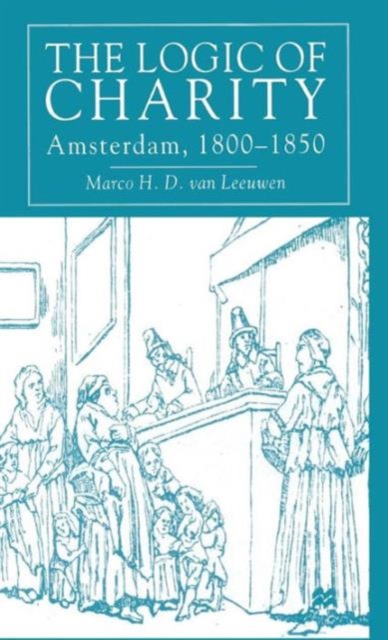 The Logic of Charity : Amsterdam, 1800-1850, Hardback Book