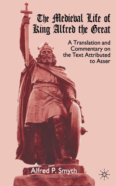 The Medieval Life of King Alfred the Great : A Translation and Commentary on the Text Attributed to Asser, Hardback Book